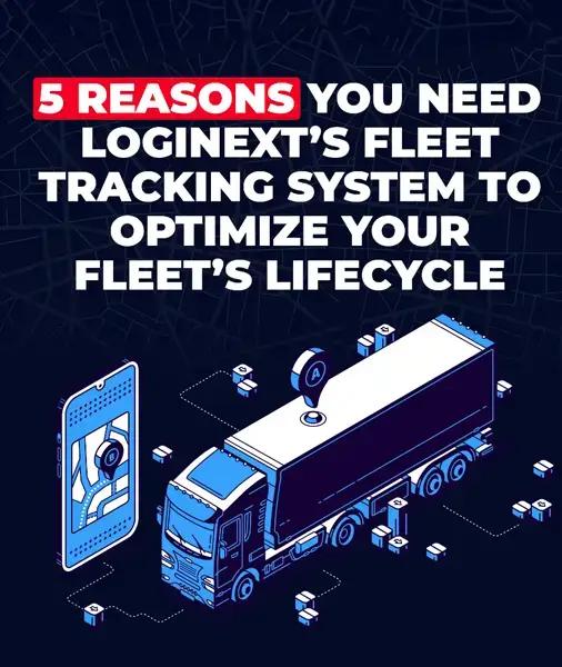 5 Reasons You Need LogiNext's Fleet Tracking System