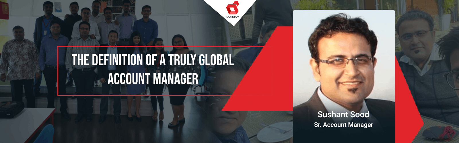 The definition of a truly global account manager, meet LogiNext’s Sushant Sood