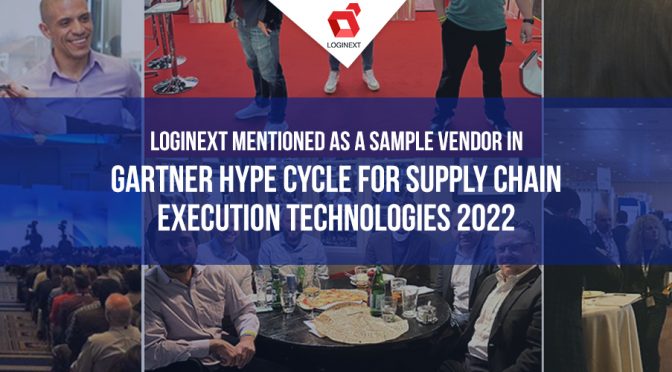 LogiNext mentioned as a Sample Vendor in Gartner® Hype Cycle™ for Supply Chain Execution Technologies, 2022