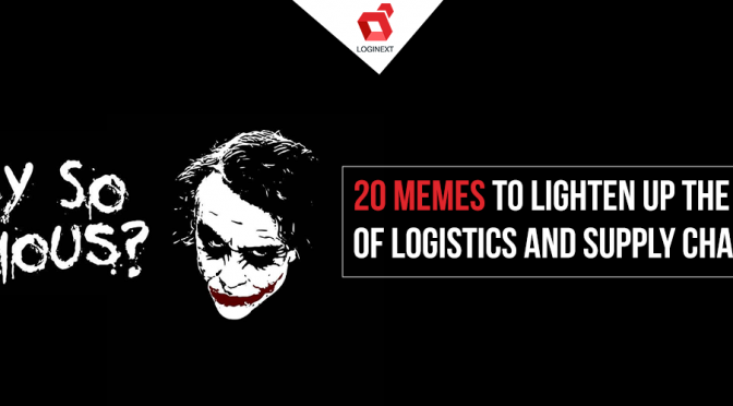 20 Memes to Lighten up The World of Logistics And Supply Chain!