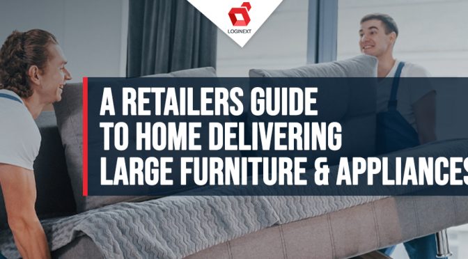 A retailers guide to home delivering large furniture and appliances
