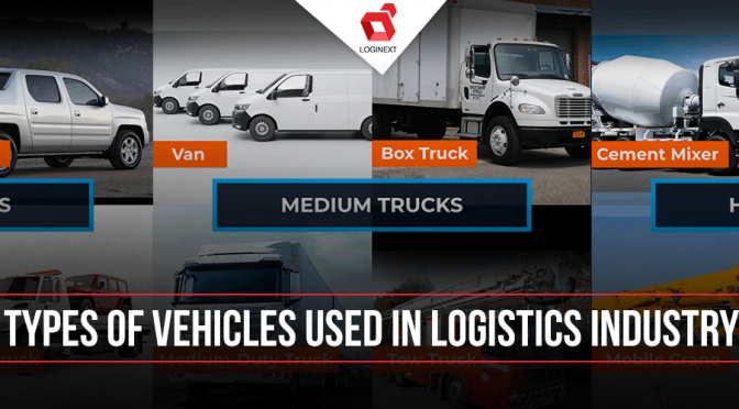 12 Types Of Vehicles Used In The Logistics Industry For Goods Distribution