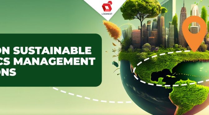 Earth Day: Focus on Sustainable Logistics Management Solutions