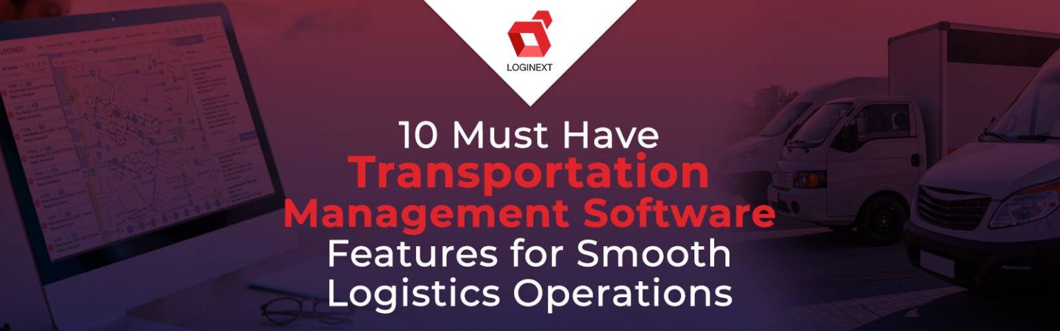 LogiNext-Blog | 10 Must-Have Transportation Management Software Features