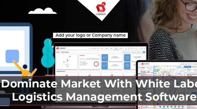 Dominate Market With White Label Logistics Management Software