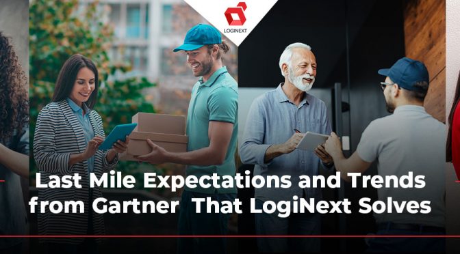 Last Mile Expectations and Trends from Gartner That LogiNext Solves