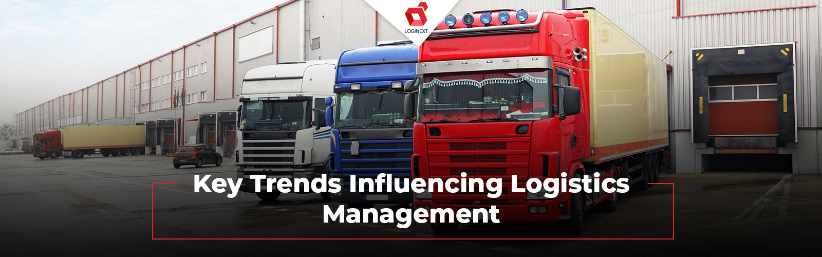 Key Trends Influencing Logistics Management