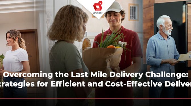 Overcoming the Last Mile Delivery Challenge