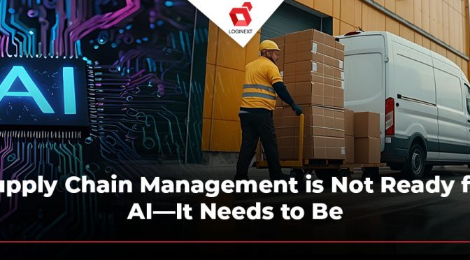 Supply Chain Management is Not Ready for AI—It Needs to Be