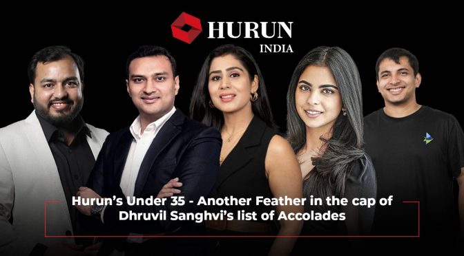 Hurun’s Under 35 – Another Feather in the cap of Dhruvil Sanghvi’s list of Accolades