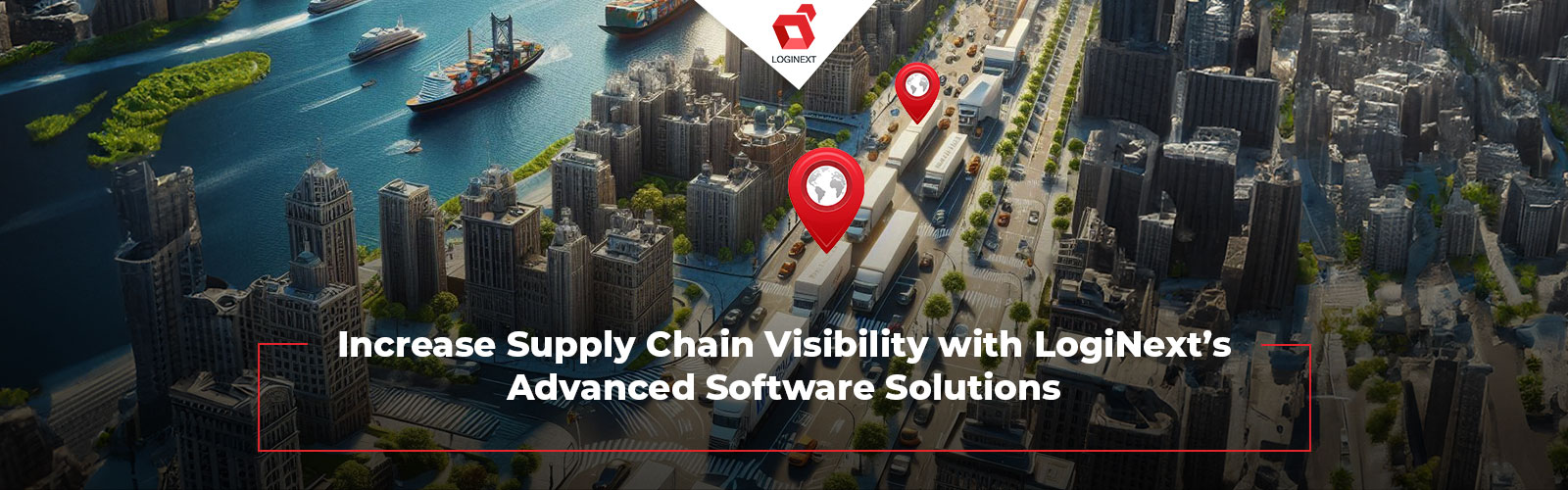 Increase Supply Chain Visibility with LogiNext’s Advanced Software Solutions