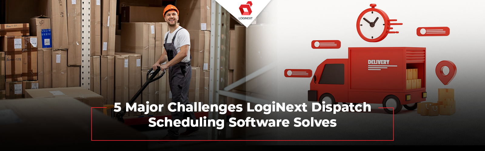 5 Major Challenges LogiNext Dispatch Scheduling Software Solves