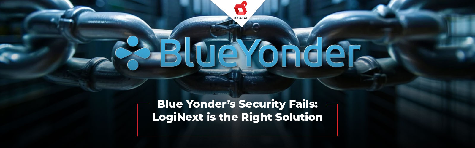 Blue Yonder’s Security Fails: LogiNext is the Right Solution wit its advanced supply cain management software