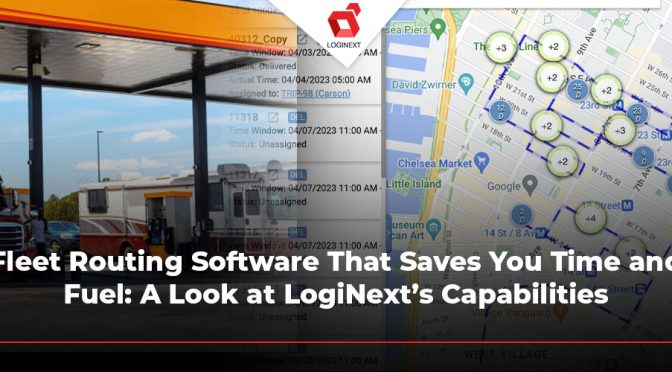 Fleet Routing Software That Saves You Time and Fuel: A Look at LogiNext’s Capabilities