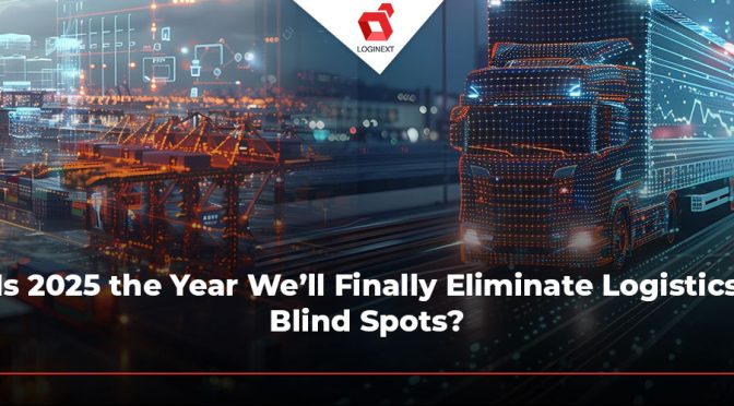 Is 2025 the Year We’ll Finally Eliminate Logistics Blind Spots?