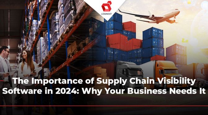 The Importance of Supply Chain Visibility Software in 2024