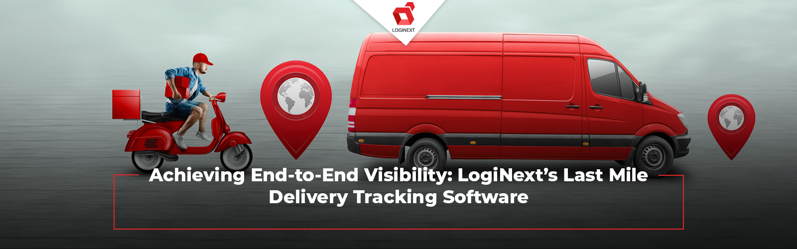 Achieving End-to-End Visibility: LogiNext’s Last Mile Delivery Tracking Software