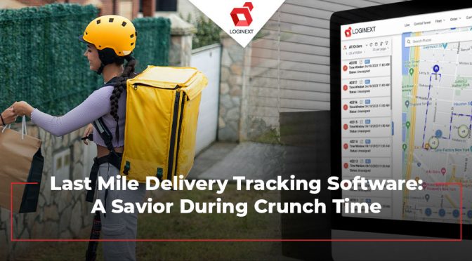 Last Mile Delivery Tracking Software: A Savior During Crunch Time