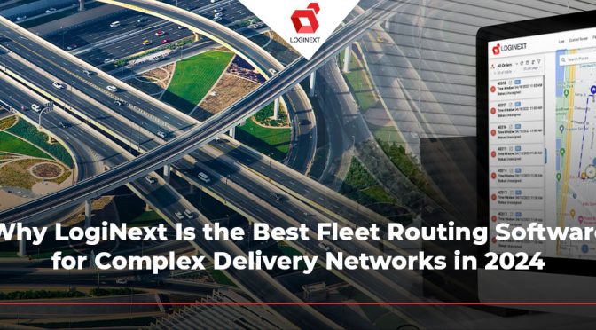 LogiNext: The Best Fleet Routing Software in 2024