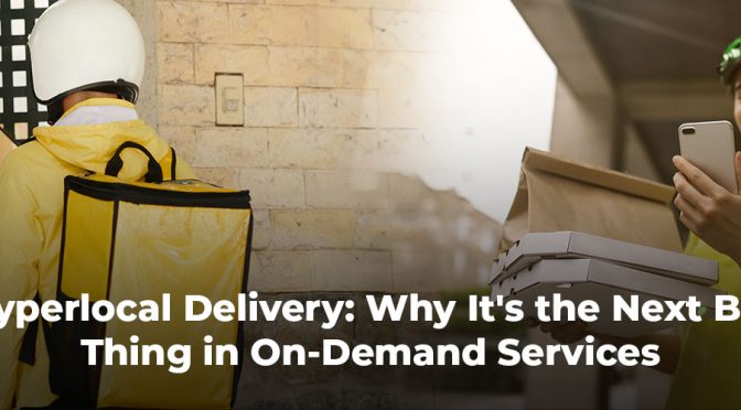 Hyperlocal Delivery: The Future of On-Demand