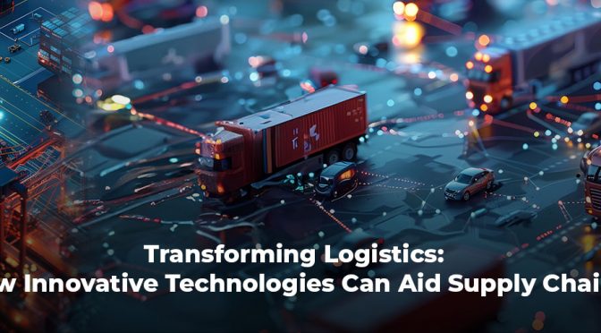 Transforming Logistics: How Innovative Technologies Can Aid Supply Chains