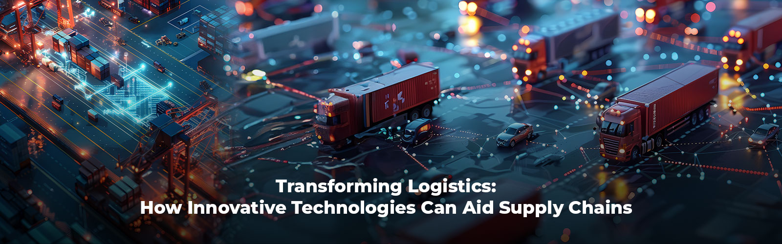 Transforming Logistics: How Innovative Technologies Can Aid Supply Chains in supply chain management