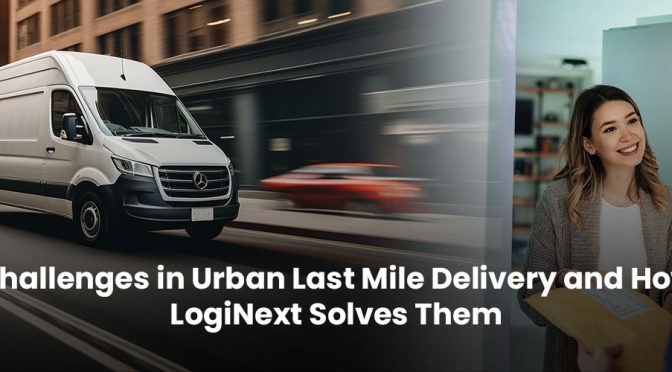 Solving Urban Last Mile Delivery Challenges with LogiNext