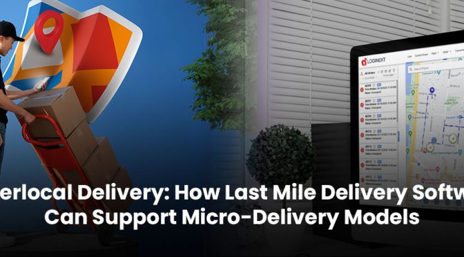 Last Mile Delivery Software Enabling Hyperlocal Micro-Delivery Models