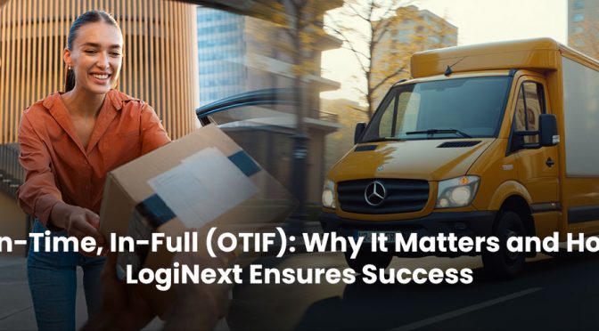 On-Time, In-Full (OTIF): Why It Matters and How LogiNext Ensures Success